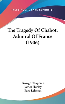 The Tragedy Of Chabot, Admiral Of France (1906) 1437423477 Book Cover