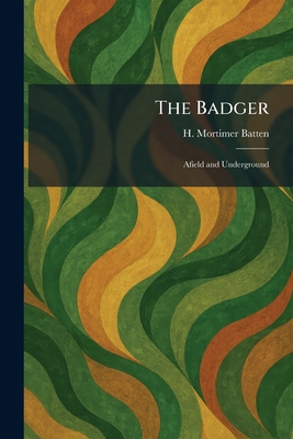 The Badger: Afield and Underground 1025357124 Book Cover