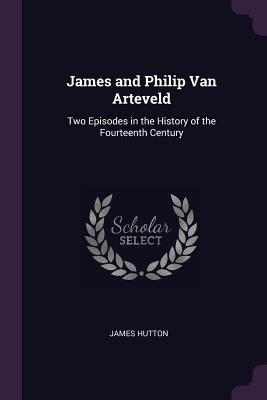 James and Philip Van Arteveld: Two Episodes in ... 1377445569 Book Cover