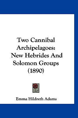 Two Cannibal Archipelagoes: New Hebrides and So... 1120064465 Book Cover