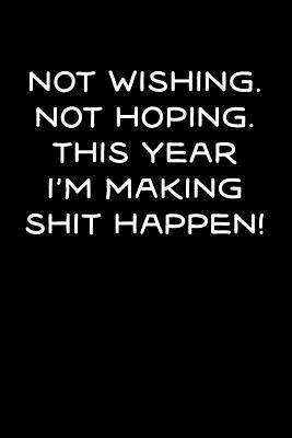 Not Wishing, Not Hoping, This Year I'm Making S... 1729658652 Book Cover