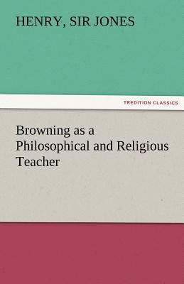 Browning as a Philosophical and Religious Teacher 3842473680 Book Cover