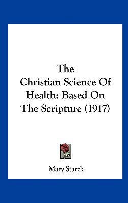 The Christian Science of Health: Based on the S... 116220172X Book Cover