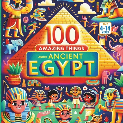 100 Amazing Things About Ancient Egypt B0FB9D1VH8 Book Cover