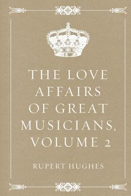 The Love Affairs of Great Musicians, Volume 2 1530254736 Book Cover