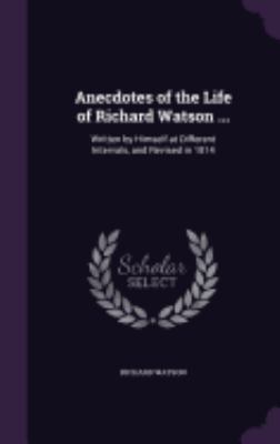 Anecdotes of the Life of Richard Watson ...: Wr... 1358014035 Book Cover