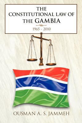 The Constitutional Law of the Gambia: 1965 - 2010 1467007404 Book Cover