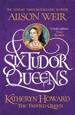 Six Tudor Queens: Katheryn Howard, The Tainted ... 1472227778 Book Cover