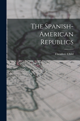 The Spanish-American Republics B0BQ5X2XR2 Book Cover