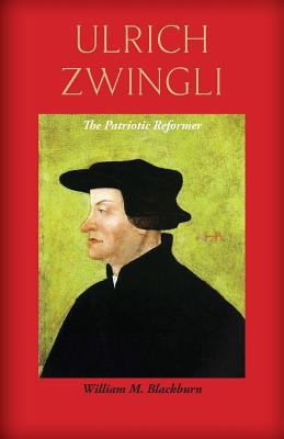 Ulrich Zwingli: The Patriotic Reformer 1599252317 Book Cover