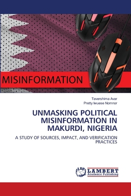 Unmasking Political Misinformation in Makurdi, ... 3659578320 Book Cover