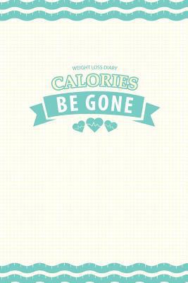 Weight Loss Diary: Calories Be Gone 1497479037 Book Cover