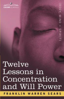 Concentration and Will Power in Twelve Lessons 1602062463 Book Cover