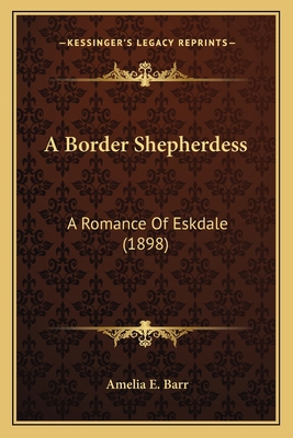 A Border Shepherdess: A Romance Of Eskdale (1898) 1163907987 Book Cover