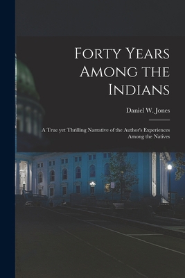 Forty Years Among the Indians: a True yet Thril... 1015337643 Book Cover