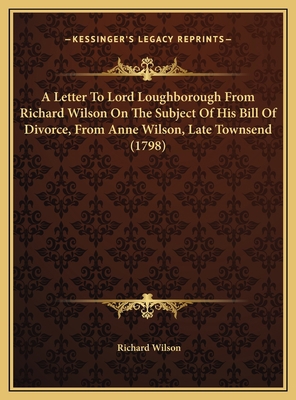 A Letter To Lord Loughborough From Richard Wils... 1169456448 Book Cover