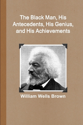 The Black Man, His Antecedents, His Genius, and... 0557774616 Book Cover