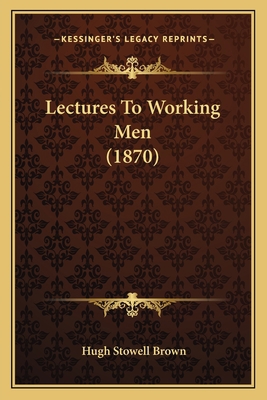 Lectures To Working Men (1870) 1164900889 Book Cover