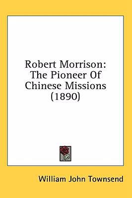 Robert Morrison: The Pioneer Of Chinese Mission... 1436583179 Book Cover