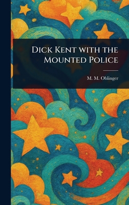 Dick Kent With the Mounted Police 1023202778 Book Cover