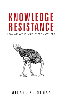 Knowledge Resistance: How We Avoid Insight from... 1526135205 Book Cover