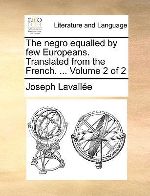 The Negro Equalled by Few Europeans. Translated... 114083181X Book Cover