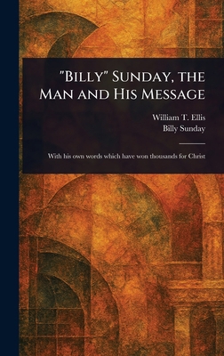 "Billy" Sunday, the Man and His Message 1023211351 Book Cover