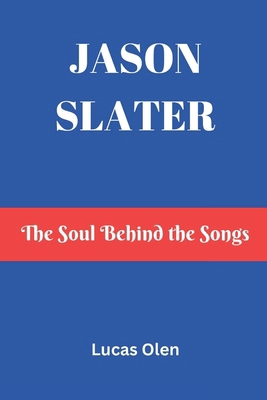 Jason Slater: The Soul Behind the Songs B0DVZ5SM2F Book Cover