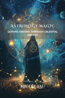 Astrology Magic: Guiding Destiny Through Celest... B0FM8TSDXX Book Cover