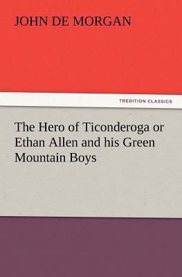 The Hero of Ticonderoga or Ethan Allen and His ... 3847219766 Book Cover