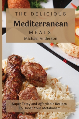 The Delicious Mediterranean Meals: Super Tasty ... 1803177292 Book Cover
