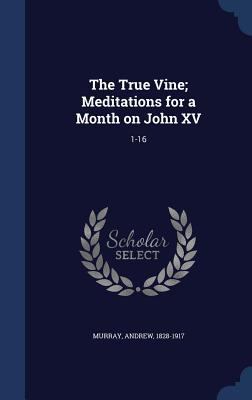 The True Vine; Meditations for a Month on John ... 1340084430 Book Cover