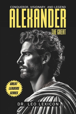Alexander the Great: Conqueror, Visionary, and ... B0DJFG4YLC Book Cover