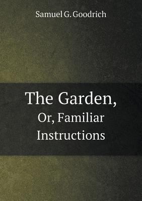 The Garden, Or, Familiar Instructions 5518925204 Book Cover