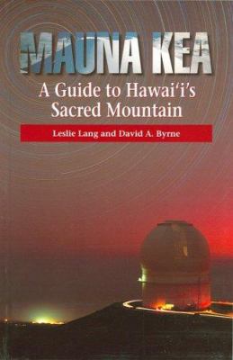 Mauna Kea: A Guide to Hawai'i's Sacred Mountain 0975374052 Book Cover