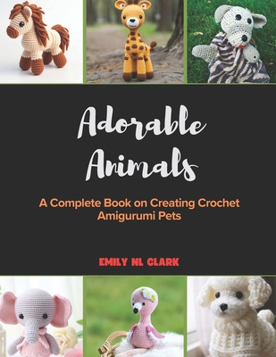 Adorable Animals: A Complete Book on Creating C... B0DPX62PRB Book Cover