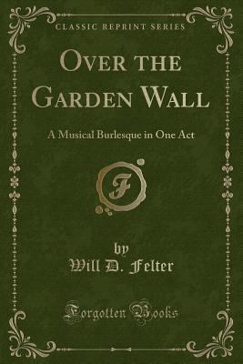 Over the Garden Wall: A Musical Burlesque in On... 1330539052 Book Cover