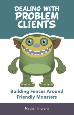 Dealing with Problem Clients: Fencing in the Fr... 1949289044 Book Cover