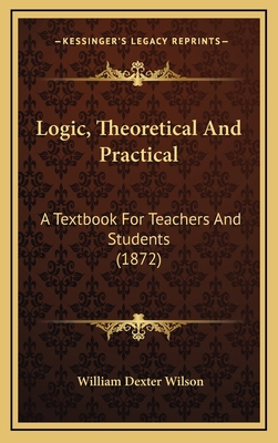 Logic, Theoretical And Practical: A Textbook Fo... 1166649229 Book Cover
