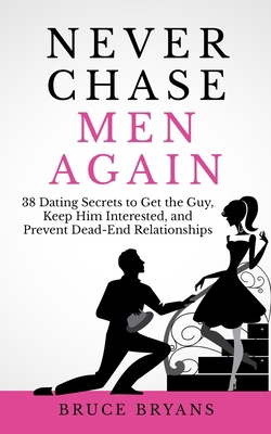 Never Chase Men Again: 38 Dating Secrets To Get... 1514128381 Book Cover