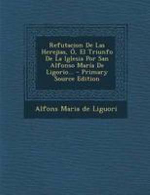 Refutacion De Las Herejias, Ó, El Triunfo De La... [Spanish] 1295184303 Book Cover