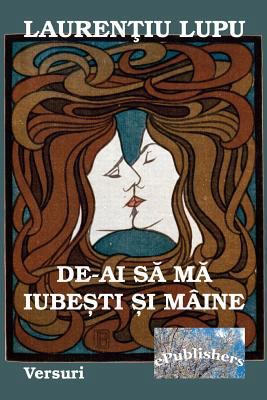 De-AI Sa Ma Iubesti Si Maine: Versuri [Romanian] 1535387521 Book Cover