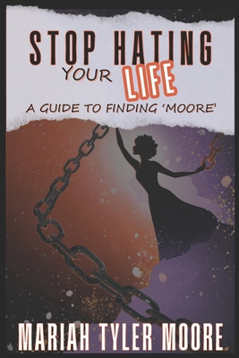 Stop Hating Your Life: A Guide to Finding 'MOORE' B0DSHQGW19 Book Cover