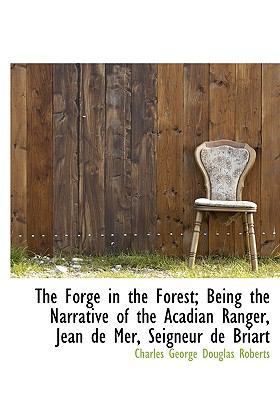 The Forge in the Forest; Being the Narrative of... 1115756346 Book Cover