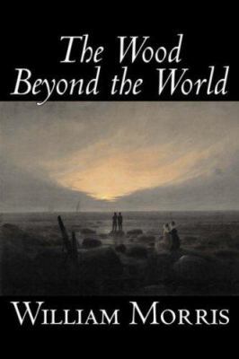 The Wood Beyond the World by William Morris, Fi... 1598182994 Book Cover