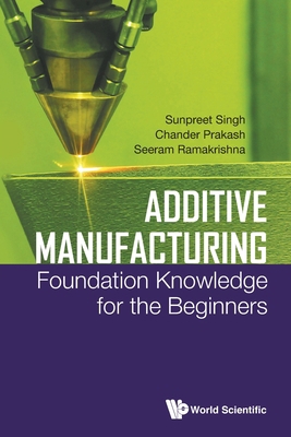 Additive Manufacturing: Foundation Knowledge fo... 9811226245 Book Cover