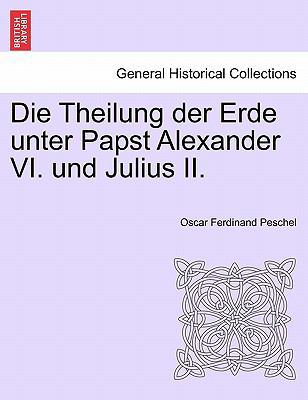 Die Theilung Der Erde Unter Papst Alexander VI.... [German] 1241408432 Book Cover