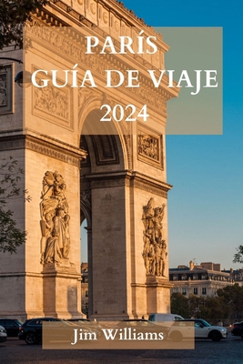 París Guía de Viaje 2024 [Spanish] B0CQSLD8MY Book Cover