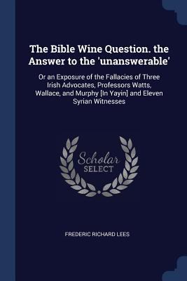 The Bible Wine Question. the Answer to the 'una... 1376475464 Book Cover