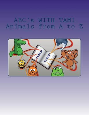 ABC's WITH TAMI: Animals From A to Z 154293799X Book Cover